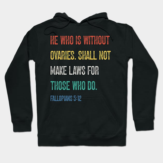 He Who Is Without Ovaries Shall Not Make Laws For Those Who Do. Fallopians: 5:12 Hoodie by Emma